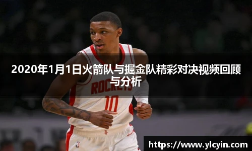 2020年1月1日火箭队与掘金队精彩对决视频回顾与分析