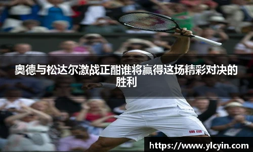 奥德与松达尔激战正酣谁将赢得这场精彩对决的胜利